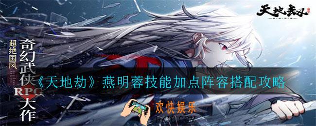 天地劫燕明蓉怎么样_燕明蓉技能加点阵容搭配攻略