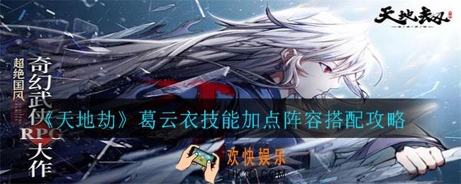 天地劫葛云衣怎么样_葛云衣技能加点阵容搭配攻略