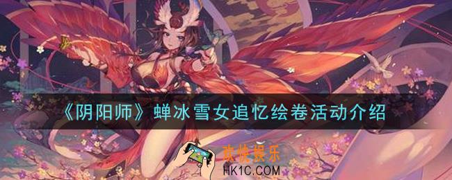 阴阳师蝉冰雪女追忆绘卷活动是什么_蝉冰雪女追忆绘卷活动介绍