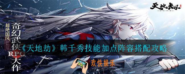 天地劫韩千秀怎么样_韩千秀技能加点阵容搭配攻略
