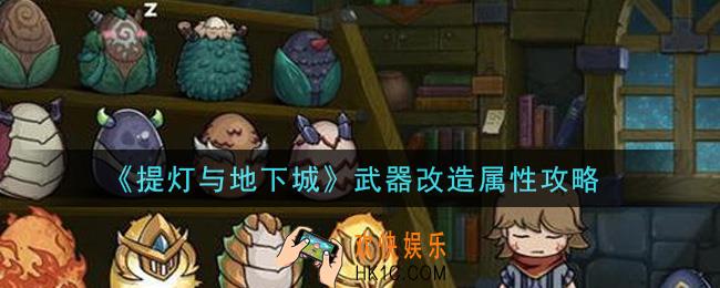提灯与地下城武器怎么改造属性_武器改造属性攻略