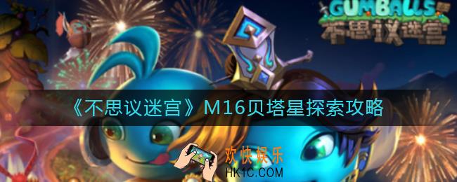 不思议迷宫M16贝塔星怎么探索_M16贝塔星探索攻略