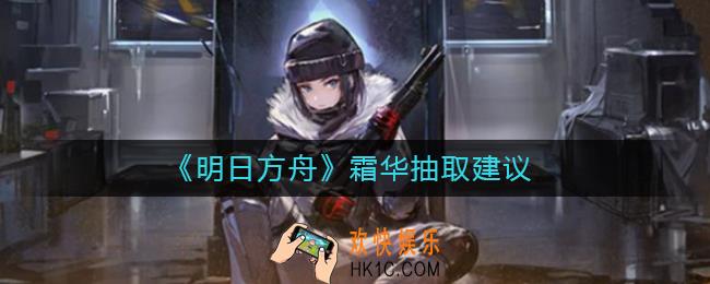 明日方舟霜华值得抽吗_明日方舟霜华抽取建议