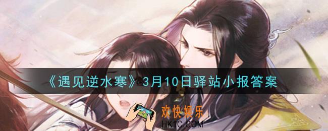 遇见逆水寒驿站小报3月10日答案攻略2021_3.10日每日一题最新四个线索2021
