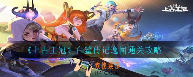 上古王冠白鲨传记逸闻怎么打_白鲨传记逸闻通关攻略