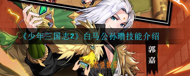 少年三国志2公孙瓒技能是什么_白马公孙瓒技能介绍