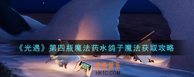 光遇第四瓶魔法药水鸽子魔法怎么获得_第四瓶魔法药水鸽子魔法获取攻略