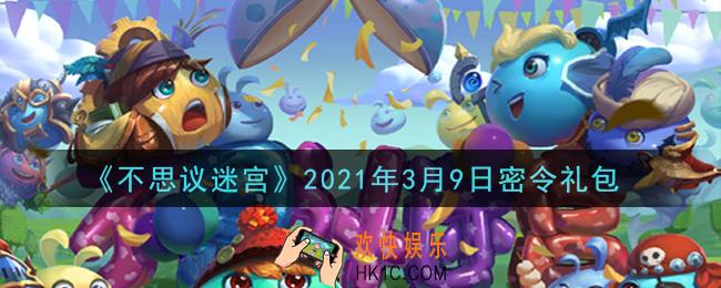 不思议迷宫2021年3月9日每日密令礼包是什么_3.9日密令怎么兑换