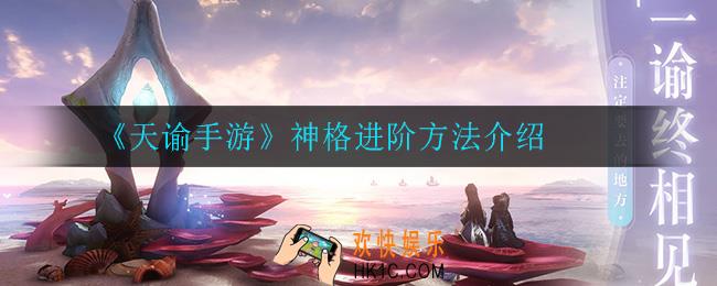 天谕手游神格怎么进阶_神格进阶方法介绍
