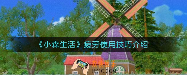 小森生活疲劳使用技巧有哪些_疲劳使用技巧介绍