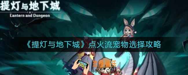 提灯与地下城点火流宠物怎么选_点火流宠物选择攻略