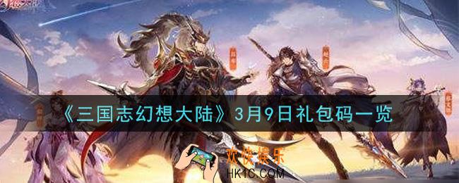 三国志幻想大陆3月9日礼包码是什么2021_3月9日礼包码一览