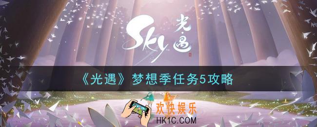 光遇梦想季第五个季节任务怎么做_梦想季任务5攻略