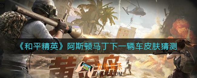 和平精英阿斯顿马丁下一辆车皮肤是什么_和平精英阿斯顿马丁下一辆车皮肤猜测