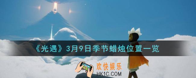 光遇3月9日季节蜡烛在哪2021_3月9日季节蜡烛位置详细介绍一览