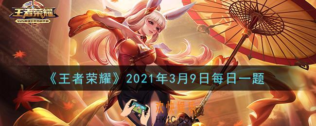 王者荣耀3月9日每日一题答案微信2021_在昨日推文中，妲己宝宝还带来了哪位“仙女”的女神节海报祝福