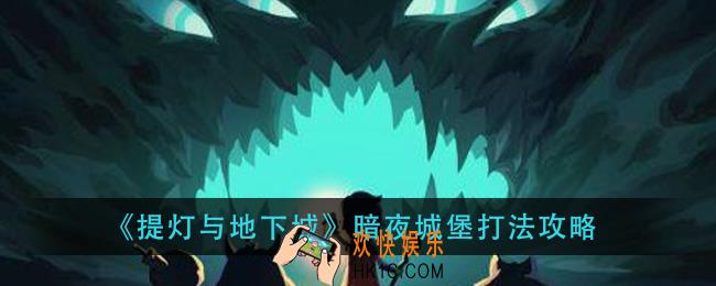 提灯与地下城暗夜城堡怎么打_暗夜城堡打法攻略