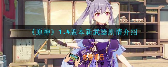 原神1.4版本有什么新武器和剧情_1.4版本新武器剧情介绍