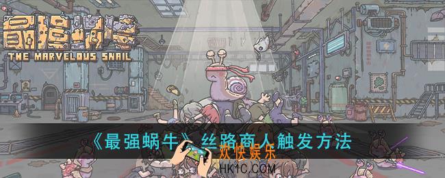最强蜗牛丝路商人怎么触发_丝路商人触发方法