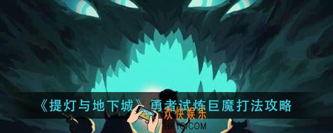 提灯与地下城勇者试炼巨魔怎么打_勇者试炼巨魔打法攻略