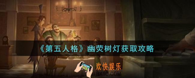 第五人格幽荧树灯怎么获得_幽荧树灯获取攻略