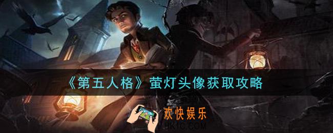 第五人格萤灯头像怎么获得_萤灯头像获取攻略