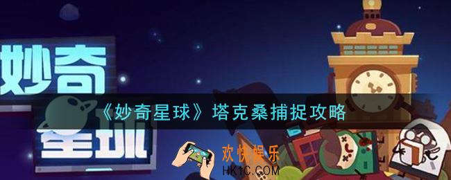 妙奇星球塔克桑怎么抓_塔克桑捕捉攻略