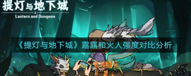 提灯与地下城露露和火人哪个好_露露和火人强度对比分析