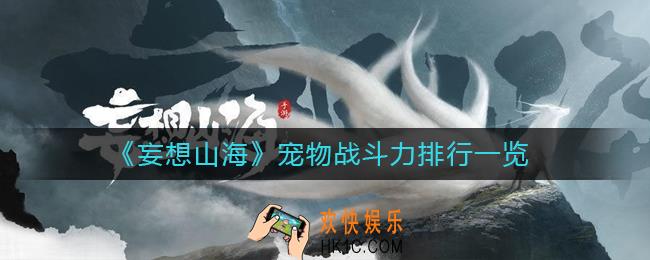 妄想山海宠物战斗力哪个比较强_妄想山海宠物战斗力排行一览