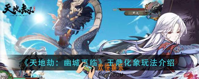 天地劫幽城再临玉鼎化象怎么玩_玉鼎化象玩法介绍