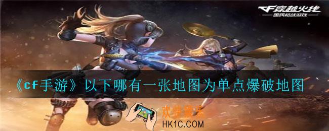 cf手游体验服申请问卷题目_以下哪有一张地图为单点爆破地图