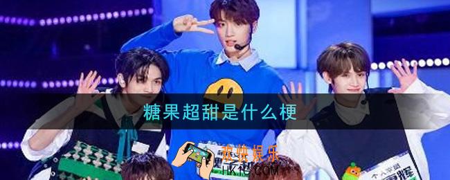 糖果超甜是什么梗_糖果超甜梗的意思及出处介绍