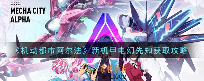 机动都市阿尔法新机甲电幻先知怎么获得_新机甲电幻先知获取攻略