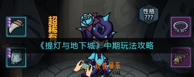 提灯与地下城中期怎么玩_提灯与地下城中期玩法攻略