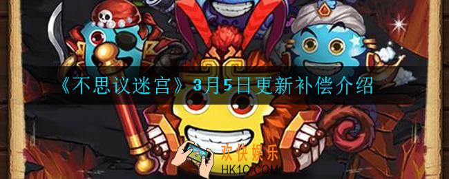 不思议迷宫维护补偿内容是什么_3月5日更新补偿介绍