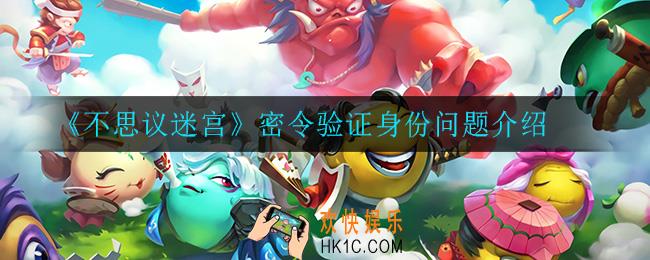 不思议迷宫密令密令需要身份验证是怎么回事_密令验证身份问题介绍