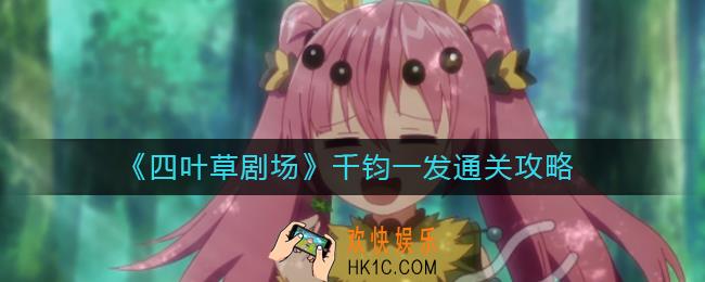四叶草剧场千钧一发怎么过_千钧一发通关攻略