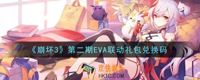 崩坏3手游第二期EVA联动礼包兑换码哪里领_最新CDK礼包领取地址2021