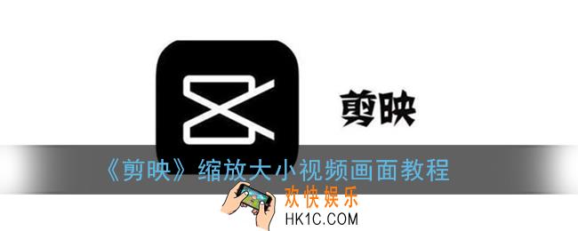 剪映怎么调整视频画面大小_缩放视频画面大小教程