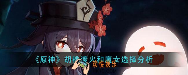 原神胡桃渡火和魔女带那个好_胡桃渡火和魔女选择分析