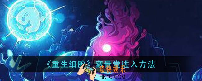 重生细胞藏骨堂怎么进_藏骨堂进入方法
