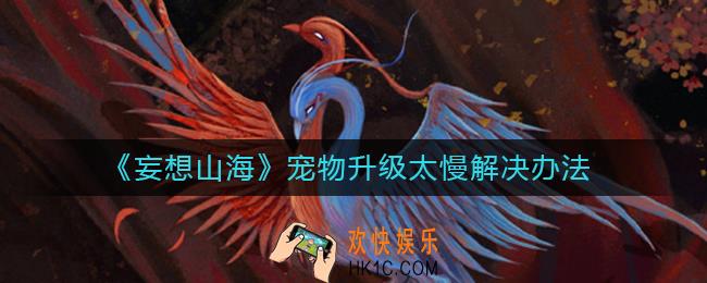 妄想山海宠物升级太慢怎么办_宠物升级太慢解决办法