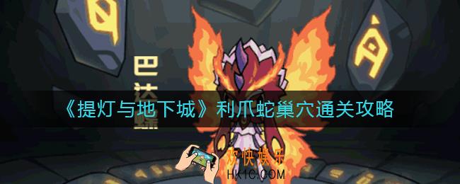 提灯与地下城利爪蛇巢穴怎么过_提灯与地下城利爪蛇巢穴一共多少层