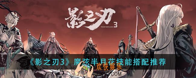 影之刃3魔弦半月花技能怎么搭配_魔弦半月花技能搭配推荐