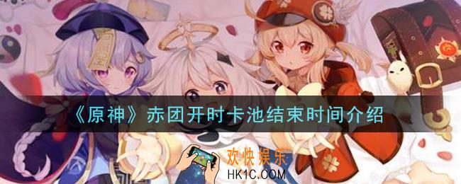 原神赤团开时卡池什么时候结束_赤团开时卡池结束时间介绍