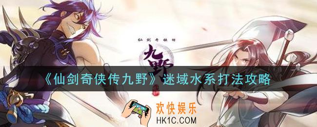 仙剑奇侠传九野迷域水系怎么过_迷域水系打法攻略