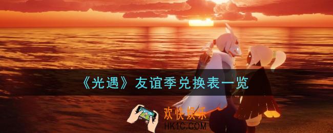 光遇友谊季兑换表有哪些_友谊季兑换表一览