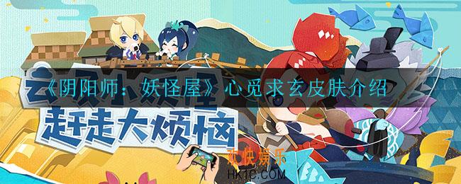 阴阳师妖怪屋心觅求玄怎么样_心觅求玄皮肤介绍