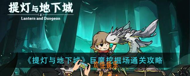 提灯与地下城巨魔挖掘场怎么过_巨魔挖掘场通关攻略
