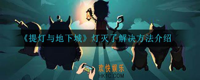 提灯与地下城灯灭了怎么办_灯灭了解决方法介绍